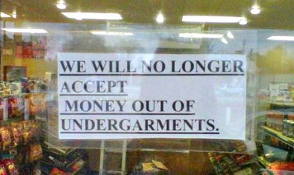 funny grocery store signs - We Will No Longer Accept Money Out Of Undergarments.