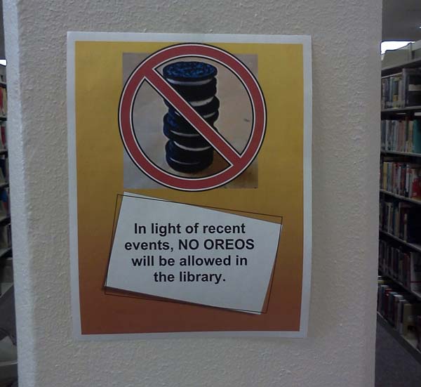 no oreos allowed in library - In light of recent events, No Oreos will be allowed in the library.