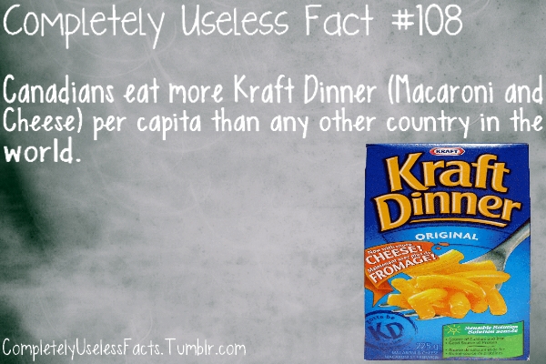 junk food - Completely Useless Fact Canadians eat more Kraft Dinner Macaroni and Cheese per capita than any other country in the world. Kraft Dinner Grapt> Original Cheese Fromages Completely Useless Facts. Tumblr.com