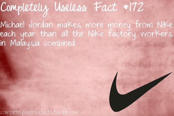 sky - Completely Useless Fact 172 Michael Jordan makes more money from Nike each year than all the Nike factory workers in Malaysia combined. completelyuselessfacts.tumblr.com