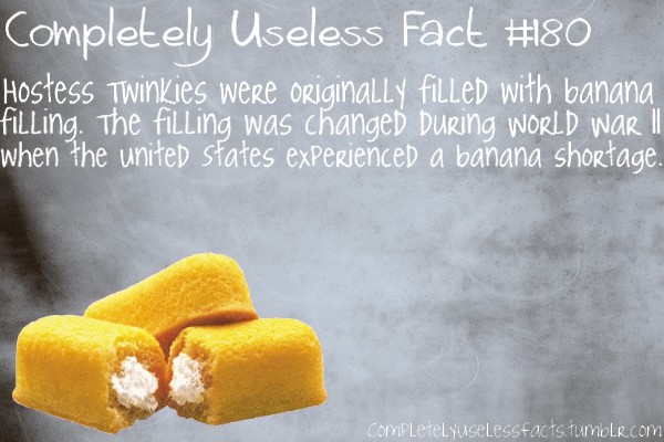 material - Completely Useless Fact Hostess Twinkies were originally filled with banana filling. The filling was changeD During World War Ii when the united states experienced a banana shortage. completelyuselessfacts.tumblr.com