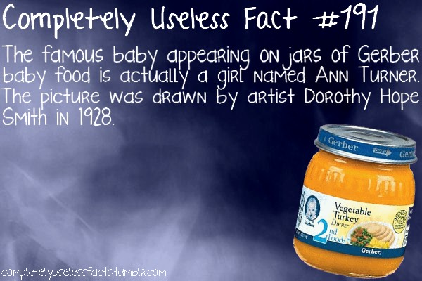juice - Completely Useless Fact The famous baby appearing On Mars of Gerber baby food is actually a gir Named Ann Turner. The picture was drawn by artist Dorothy Hope Smith in 1928. Gerber Genk Vegetable Turkey Dict loods Gerber COMICIe yuccessfucistumDRC