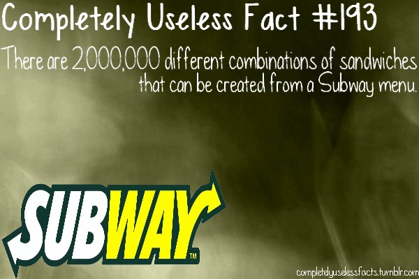 useless funny facts - Completely Useless Fact There are 2,000,000 different combinations of sandwiches that can be created from a Subway menu. Subway cornpletelyseessfacts.turnblr.com
