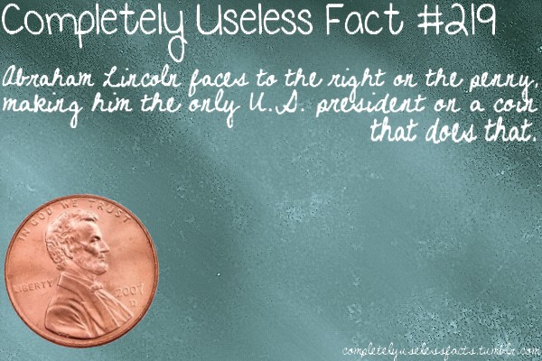 sky - Completely Useless Fact Abraham Lincoln corre Abraham Lincoln faces to the right on the sennu, making him the only 1.6. president on a cock that does that. complete ju see facts. tumene.com