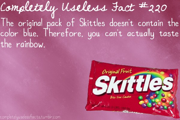 completely useless facts - Completely Useless Fact The original pack of Skittles doesn't contain the color blue. Therefore, you can't actually taste the rainbow. Original Fruit Skittles Bite Size Candies complete yuselessfacts.tumblr.com