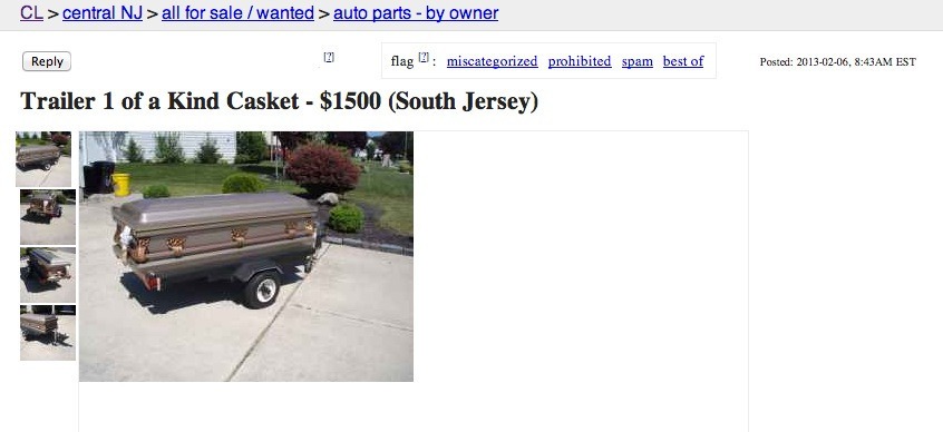 funniest posts on craigslist - Cl > central Nj > all for sale wanted > auto parts by owner Posted , Am Est flag miscategorized prohibited spam best of Trailer 1 of a Kind Casket $1500 South Jersey