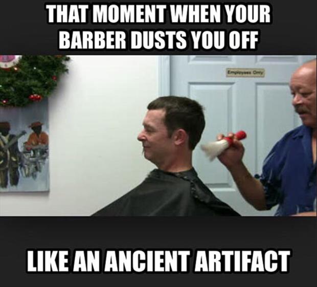 barber funny quotes - That Moment When Your Barber Dusts You Off An Ancient Artifact