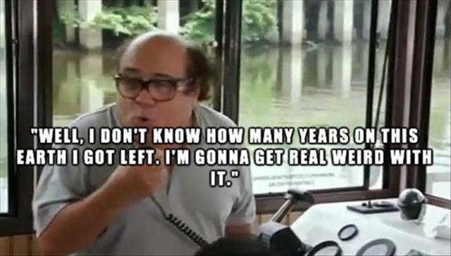 frank reynolds real weird - "Well, I Don'T Know How Many Years On This Earth I Got Left. I'M Gonna Get Real Weird With It."
