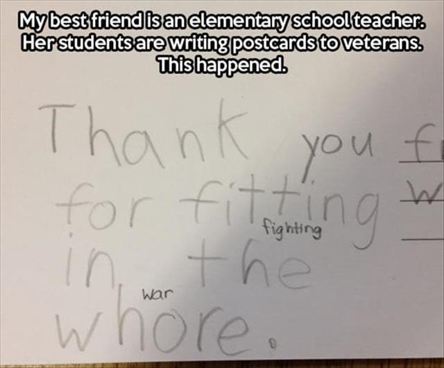 funny letters to soldiers - My best friend is an elementary school teacher. Her students are writing postcards to veterans. This happened. f Thank you I for fi trening ng in the whore. fighting War