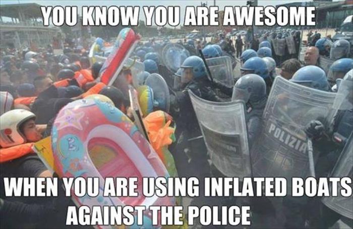 inflatable meme - You Know You Are Awesome Polizia When You Are Using Inflated Boats Against The Police
