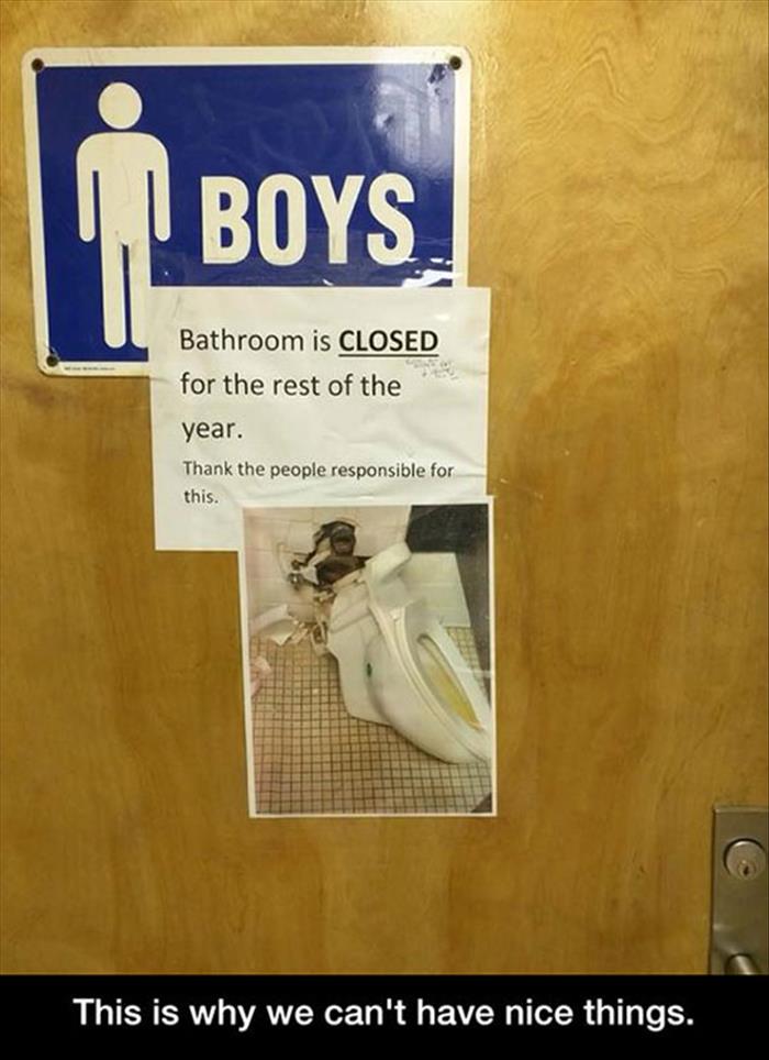 boys in the bathroom meme - Boys Bathroom is Closed for the rest of the year. Thank the people responsible for this. This is why we can't have nice things.