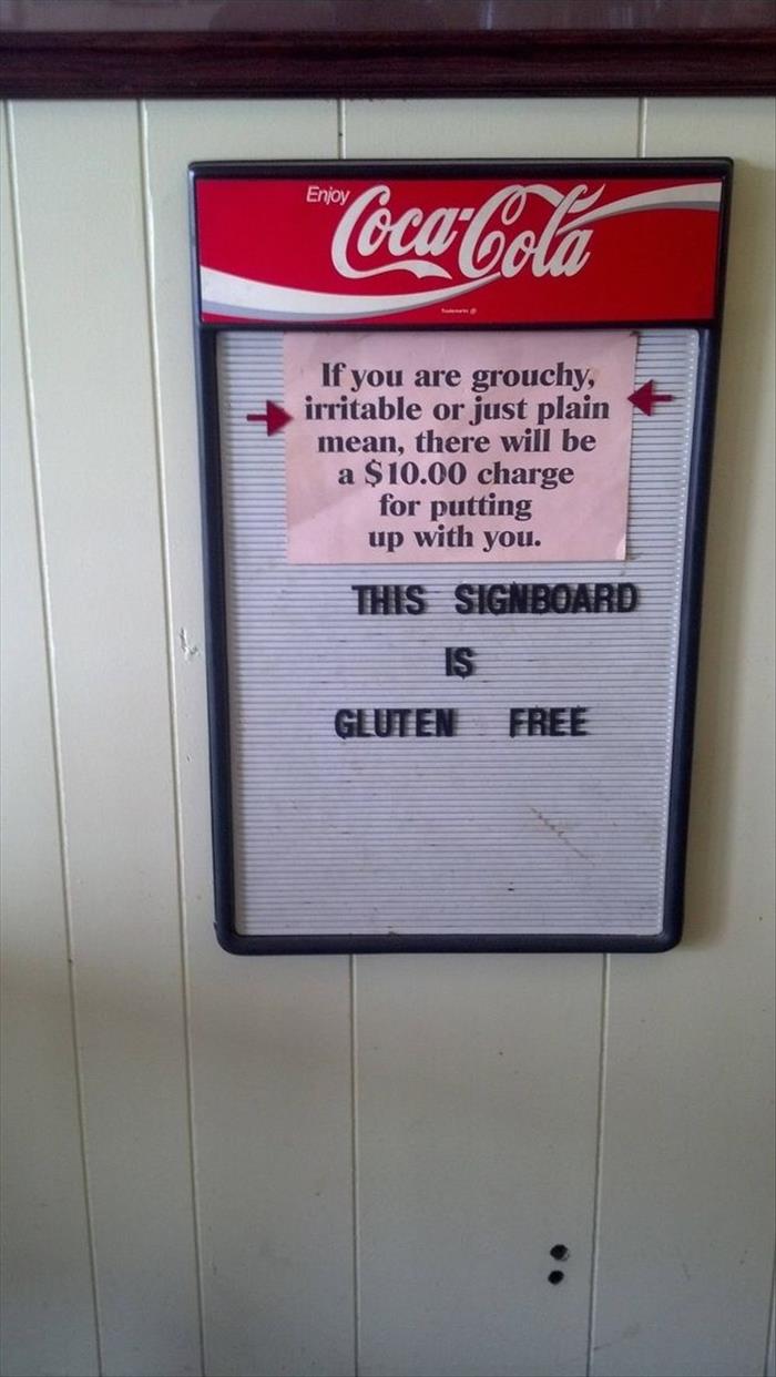 gluten free restaurants signs - Enjoy CocaCola If you are grouchy, irritable or just plain mean, there will be a $10.00 charge for putting up with you. This Signboard Is Gluten Free