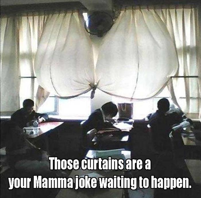 curtains joke - Those curtains are a your Mamma joke waiting to happen.