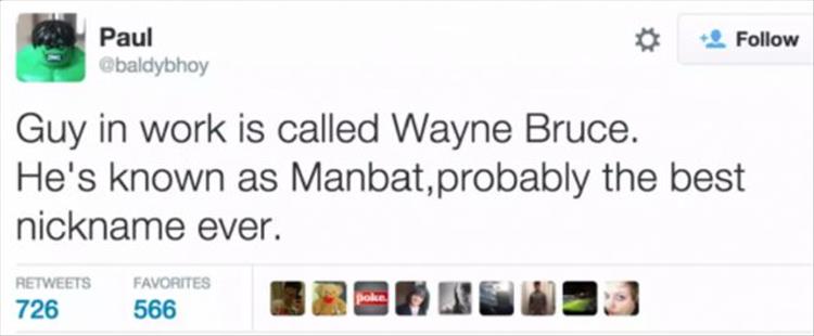 web page - Paul Guy in work is called Wayne Bruce. He's known as Manbat,probably the best nickname ever. 726 Favorites 566