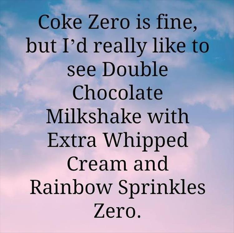 sky - Coke Zero is fine, but I'd really to see Double Chocolate Milkshake with Extra Whipped Cream and Rainbow Sprinkles Zero.