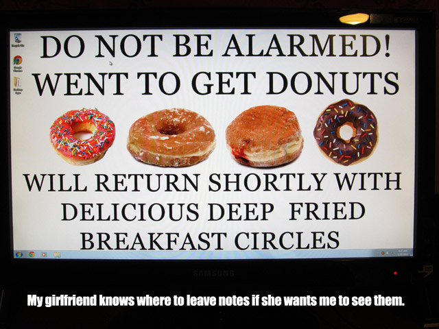 Girlfriend - Qil Do Not Be Alarmed! Went To Get Donuts Will Return Shortly With Delicious Deep Fried Breakfast Circles My girlfriend knows where to leave notes if she wants me to see them.