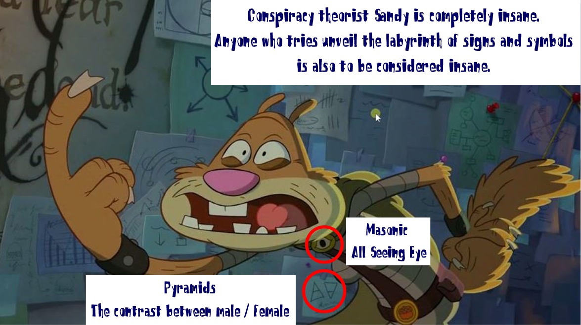 freemasons squidward - Conspiracy theorist Sandy is completely insane. Anyone who tries unveil the labyrinth of signs and symbols is also to be considered insane. Masonic All Seeing Eye Pyramids The contrast between male female