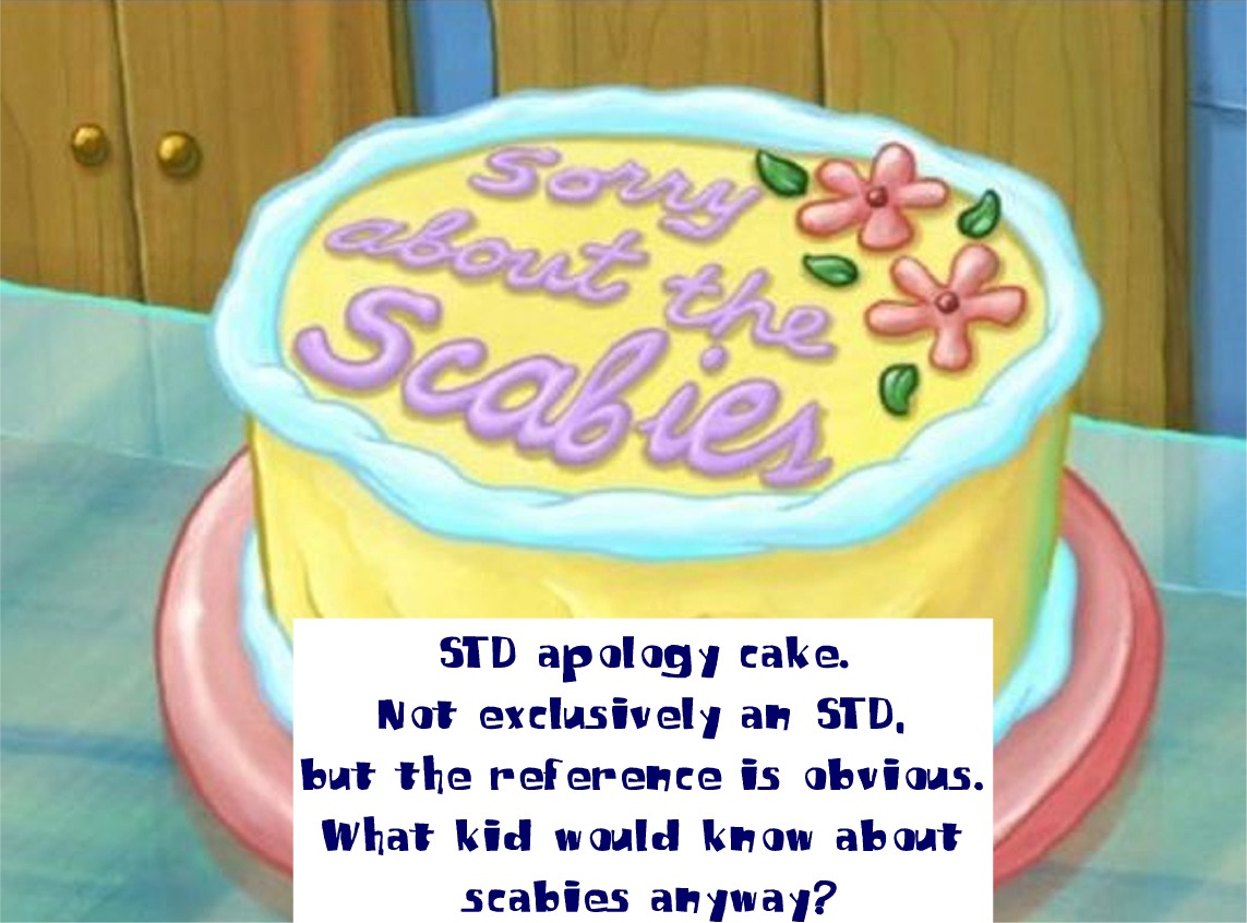 spongebob scabies cake - Su Scauses Std apology cake. Not exclusively an Std, but the reference is obvious. What kid would know about scabies anyway?