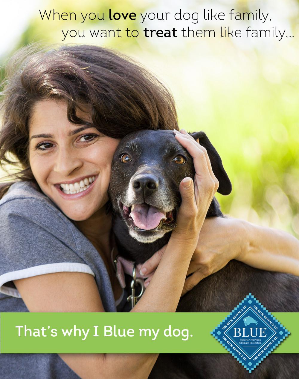 prove you have a dirty mind - When you love your dog family, you want to treat them family... The Blue Buffalo Co. That's why I Blue my dog. The Blue Buffalo Co. Blue The Blue Buffalo Co. Superior Nutrition Ultimate Protection The Blue Buffalo Co.