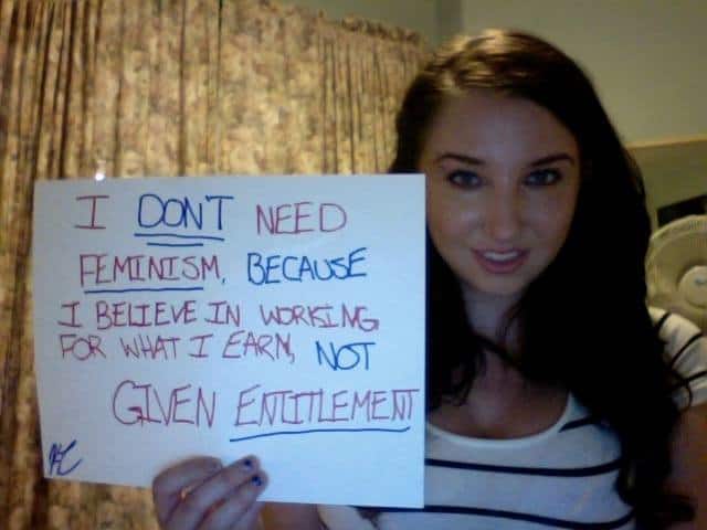 modern feminism - I Dont Need Peminism, Because I Believe In Working For What I Earns Not Glven Entitlemen