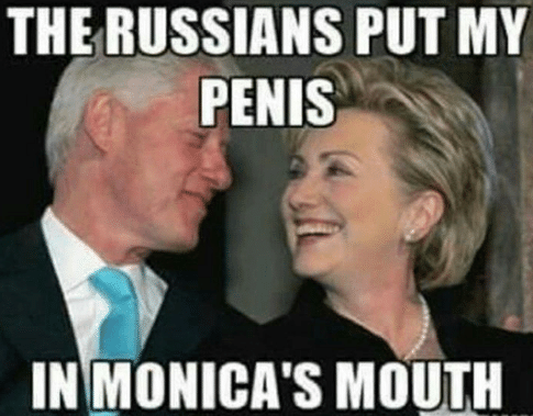 bill clinton and hillary clinton - The Russians Put My Penis In Monica'S Mouth