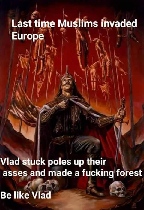 vlad the impaler art - Last time Muslims invaded Europe Vlad stuck poles up their asses and made a fucking forest Be Vlad