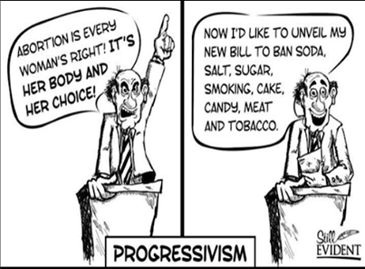 cartoon - Abortion Is Every Woman'S Right? It'S Her Body And Her Choice! Now I'D To Unveil My New Bill To Ban Soda, Salt, Sugar, Smoking, Cake, A6 Candy, Meat And Tobacco. Progressivism Evident