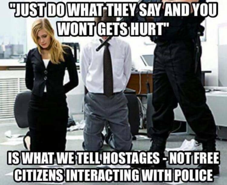 would you do in this situation meme - Tustdowhat They Say And You Wontgets Hurt" Is What We Tell Hostages Not Free Citizens Interacting With Police