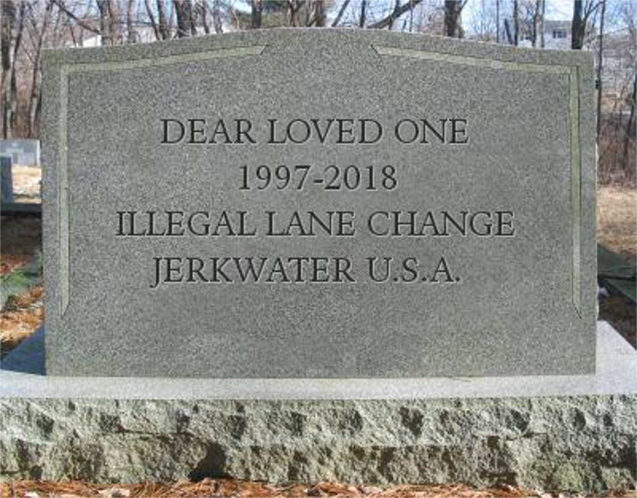 tomb stone - Dear Loved One 19972018 Illegal Lane Change Jerkwater U.S.A.