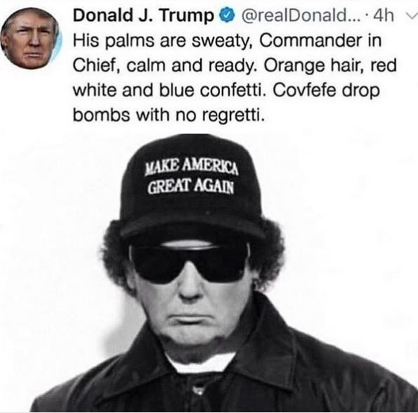 Donald J. Trump .... 4h His palms are sweaty, Commander in Chief, calm and ready. Orange hair, red white and blue confetti. Covfefe drop bombs with no regretti. Make America Great Again