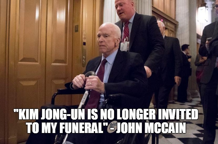 john mccain final - "Kim JongUn Is No Longer Invited To My Funeral"Ojohn Mccain