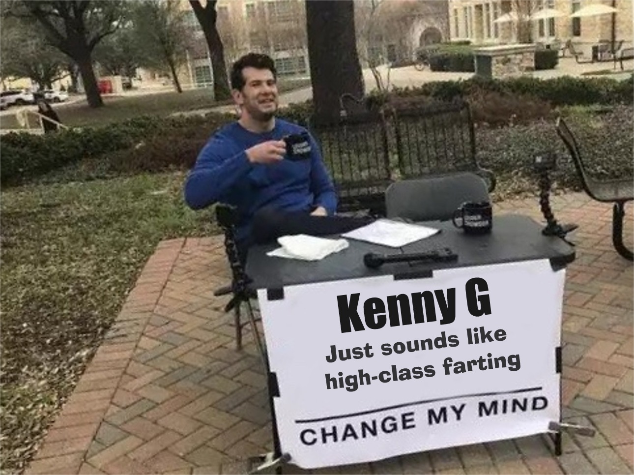 game of thrones change my mind meme - Kenny G Just sounds highclass farting Change My Mind
