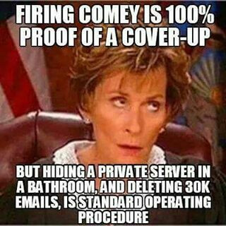 rule of law memes - Firing Comey Is 100% Proof Of A CoverUp But Hiding A Private Server In A Bathroom And Deleting 30K Emails, Is Standard Operating Procedure
