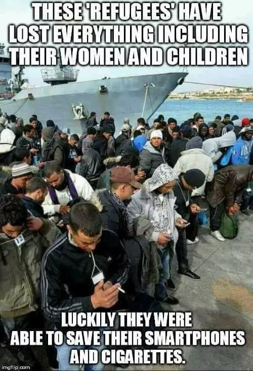 these refugees have lost everything - These Refugees Have Lost Everything Including Their Women And Children Luckily They Were Able To Save Their Smartphones And Cigarettes. imgflip.com