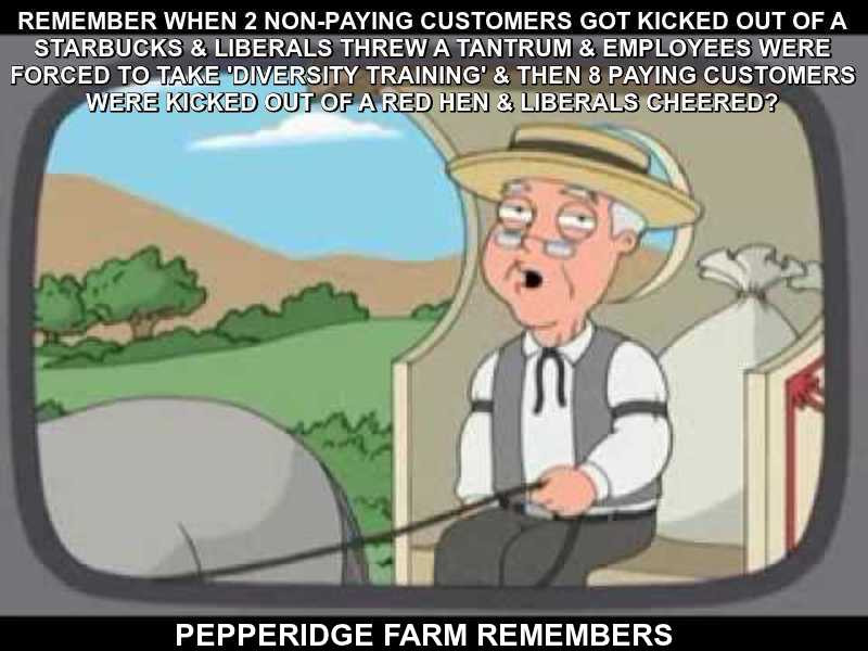 pepperidge farm remembers no text - Remember When 2 NonPaying Customers Got Kicked Out Of A Starbucks & Liberals Threw A Tantrum & Employees Were Forced To Take 'Diversity Training' & Then 8 Paying Customers Were Kicked Out Of A Red Hen & Liberals Cheered