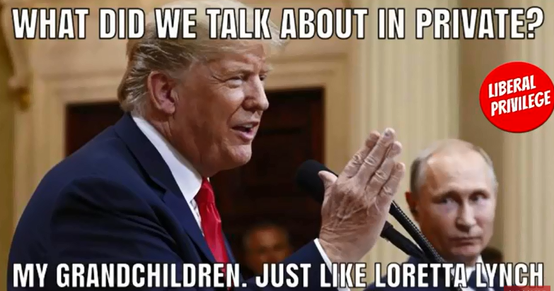 Donald Trump - What Did We Talk About In Private? Liberal Privilege My Grandchildren. Just Loretta Lynchi