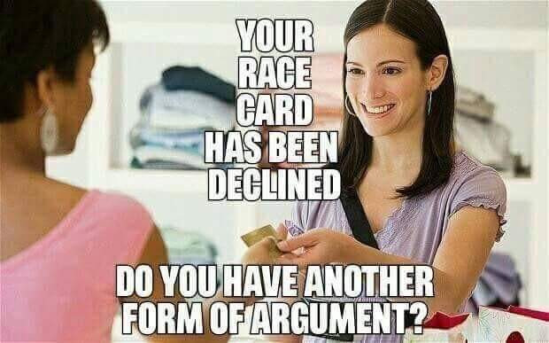 race card declined meme - Your Race Card Has Been Declined Do You Have Another Form Of Argument?