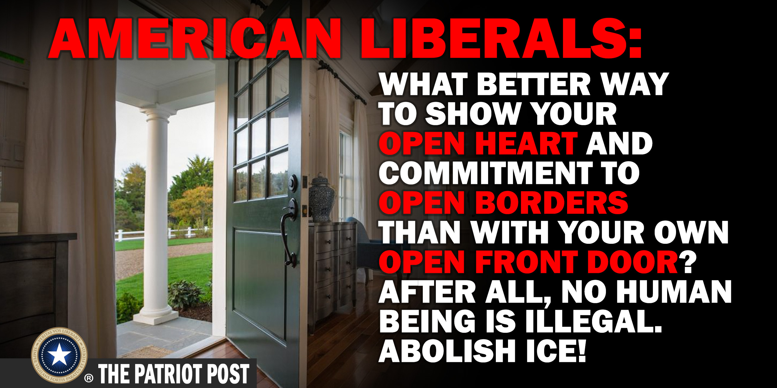 window - American Liberals What Better Way To Show Your Open Heart And Commitment To Open Borders Than With Your Own Open Front Door? After All, No Human Being Is Illegal. Abolish Ice! The Patriot Post