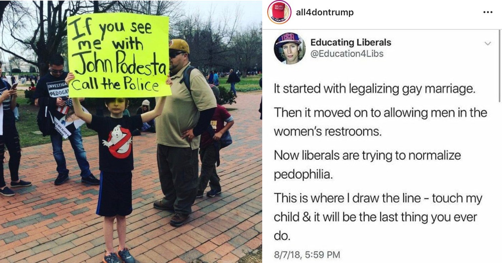 kid protest - all4dontrump Ymas "If you see me' with John Podesta escu call the Police Educating Liberals Investiga Pedoga Use Sex Slave It started with legalizing gay marriage. Then it moved on to allowing men in the women's restrooms. Now liberals are t