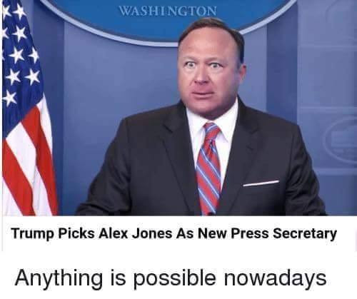 memes - alex jones press secretary trump - Washington B Trump Picks Alex Jones As New Press Secretary Anything is possible nowadays