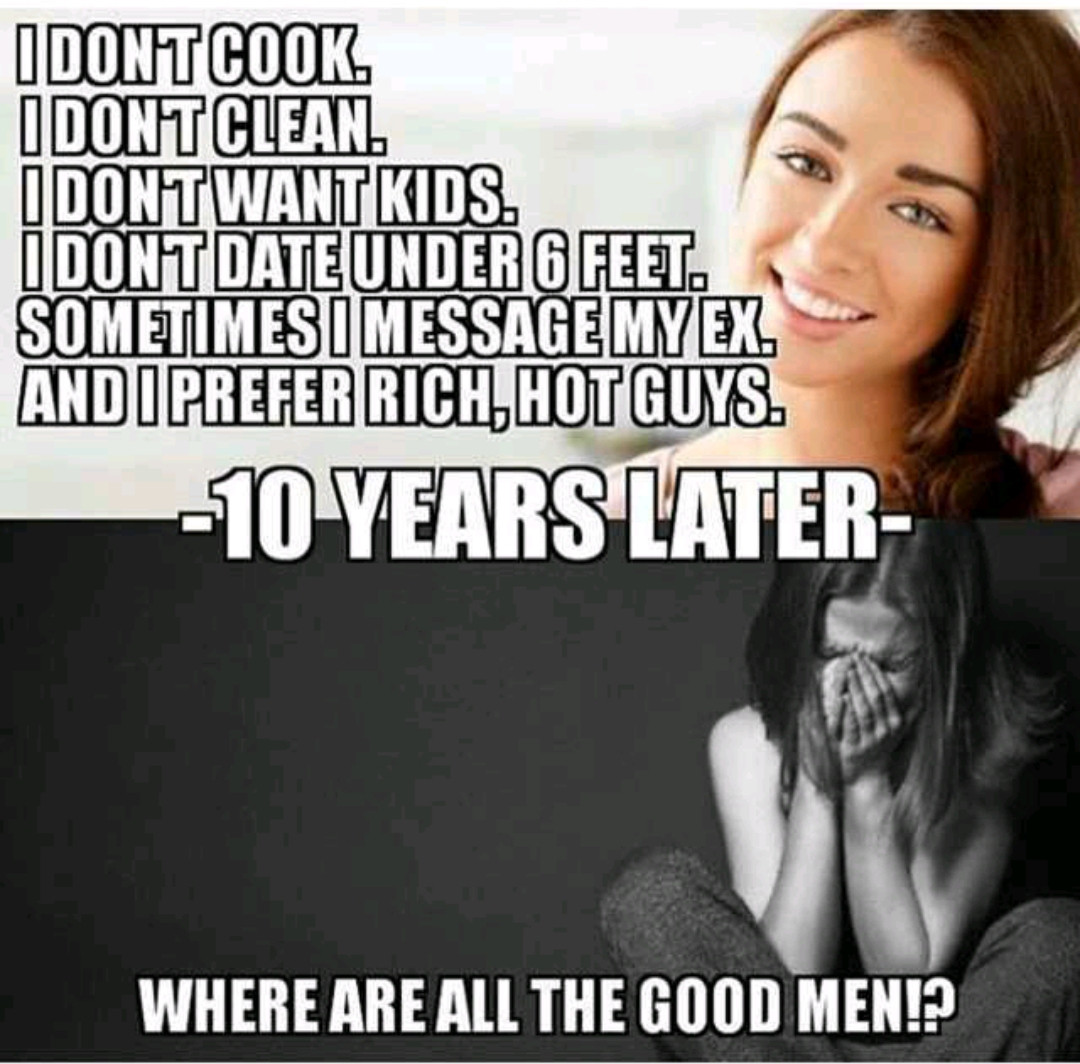 memes - don t cook i don t clean - I Dont Cook Idontclean. Idont Want Kids. Dont Dateunder 6 Feet. Sometimesi Messagemyex Andiprefer Rich,Hotguys. 10 Years Later Where Are All The Good Meni?