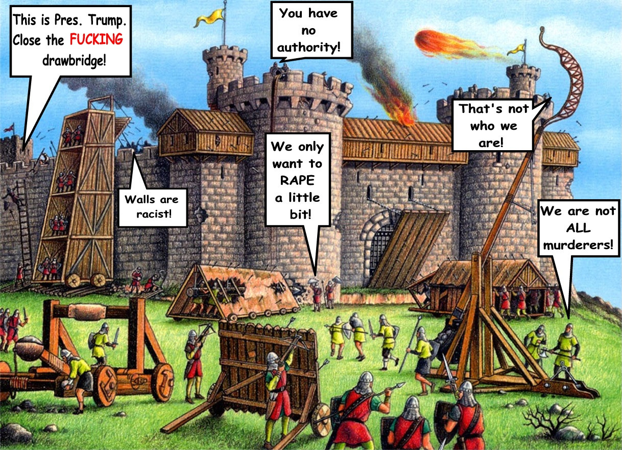 memes - life during the middle ages - This is Pres. Trump Close the Fucking drawbridge! You have no authority! That's not who we are! We only want to Rape a little bit! Walls are racist! We are not All murderers! o 60.