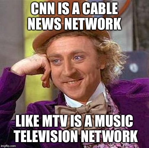 willy wonka meme - Cnn Is A Cable News Network Mtv Is A Music Television Network imgflip.com