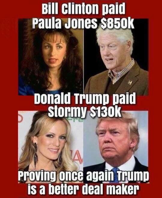 conservative hypocrisy memes - Bill Clinton paid Paula Jones $ Donald Trump paid stormy $ Proving once again Trump is a better deal maker