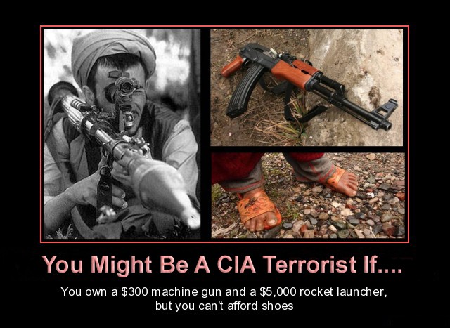 funny terrorist memes - You Might Be A Cia Terrorist If.... You own a $300 machine gun and a $5,000 rocket launcher, but you can't afford shoes