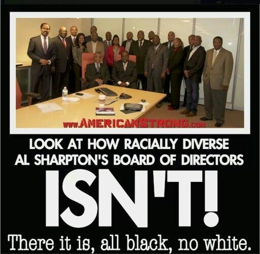 memes - board of directors meme - Strong.Com Look At How Racially Diverse Al Sharpton'S Board Of Directors Isn'T! There it is, all black, no white.