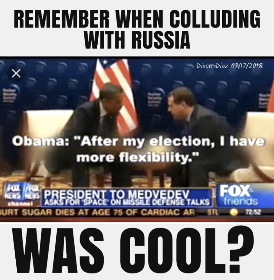 memes - news - Remember When Colluding With Russia Dixon Diaz 07172018 Obama "After my election, I have more flexibility." President To Medvedev Asks For Space On Misste Defense Talks Burt Sugar Dies At Age 75 Of Cardiac Ar i Fun Nas channel Fo Triends To