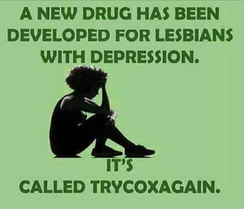 memes - grass - A New Drug Has Been Developed For Lesbians With Depression. It'S Called Trycoxagain.