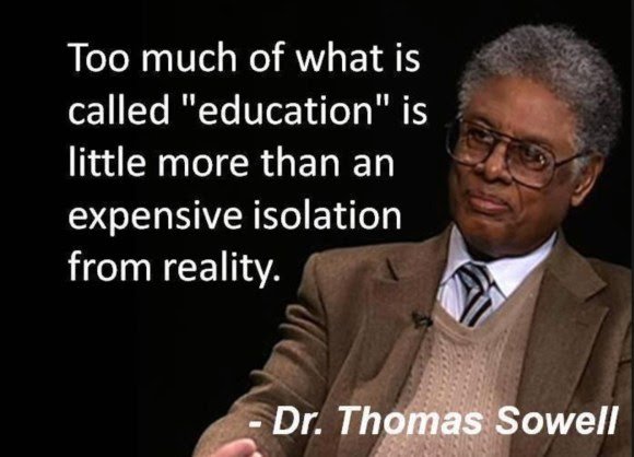 thomas sowell quotes on taxing - Too much of what is called "education" is little more than an expensive isolation from reality. Dr. Thomas Sowell