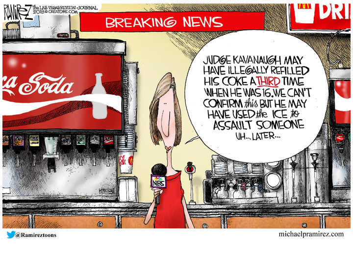 michael ramirez kavanaugh - PeThe Las Vegas ReviewJournal Weed Indri Breaking News ca Soda Judge Kavanagh May Have Illegally Refilled His Coke Athird Time When He Was 16.We Can'T Confirm this But He May Have Used the Ice to Assault Someone Vh.. Later... a